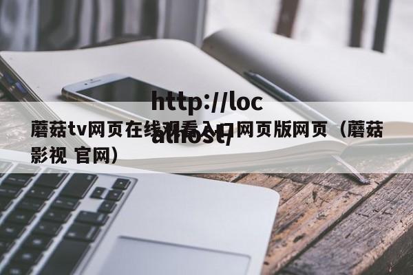 蘑菇tv网页在线观看入口网页版网页（蘑菇影视 官网）