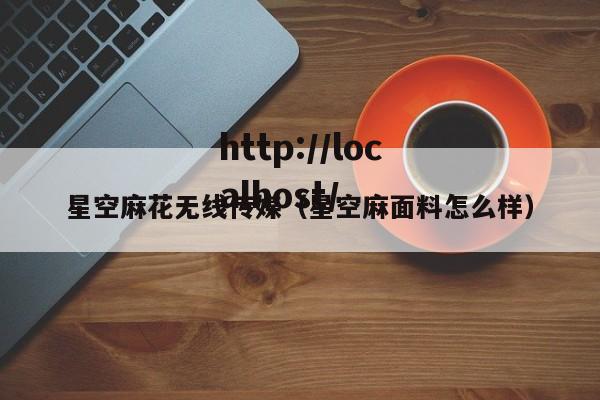 星空麻花无线传媒（星空麻面料怎么样）
