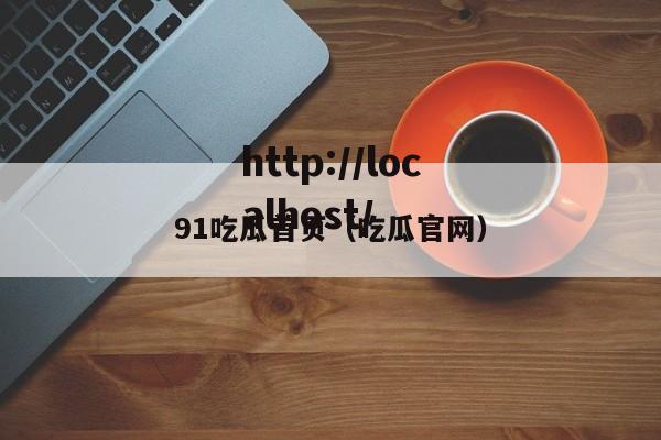 91吃瓜首页（吃瓜官网）